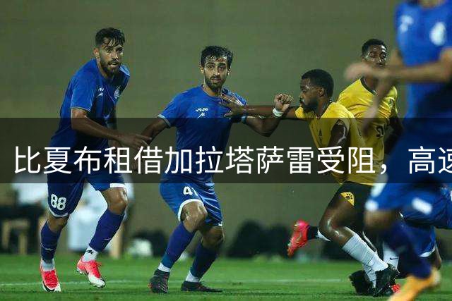 比夏布租借加拉塔萨雷受阻，高速车祸延误行程